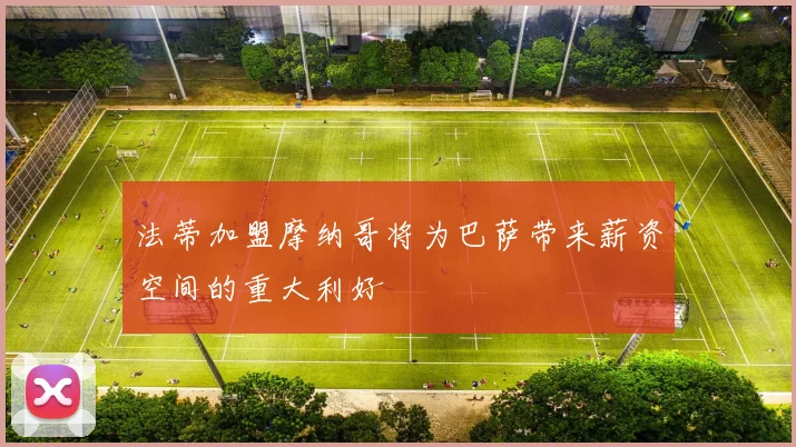 法蒂加盟摩纳哥将为巴萨带来薪资空间的重大利好